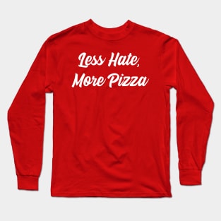 Less Hate, More Pizza Long Sleeve T-Shirt